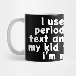 I Used A Period In a Text And Now My Kid Thinks I’m Mad Mug